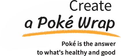 Create a poke Wrap Poke is the answer to what's healthy and good