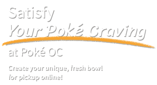 Satisfy Your poke craving at poke OC ,Create your unique, fresh bowl for pickup online1